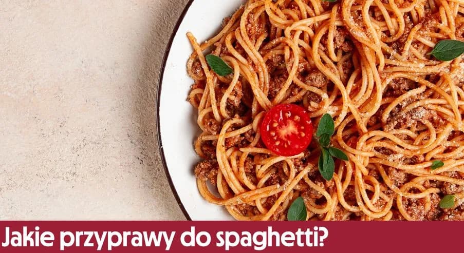 Czym doprawić spaghetti, aby uzyskać wyjątkowy smak i aromat?